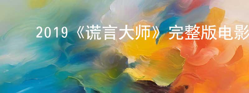 ﻿陈治洪发布﻿2019《谎言大师》完整版电影/在线观看/百度云-美剧天堂